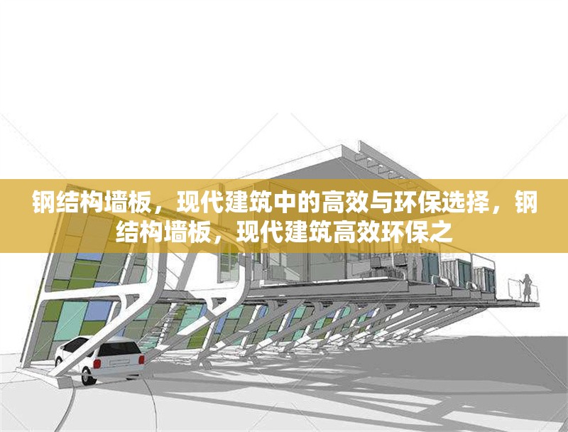 鋼結構墻板，現代建筑中的高效與環(huán)保選擇，鋼結構墻板，現代建筑高效環(huán)保之