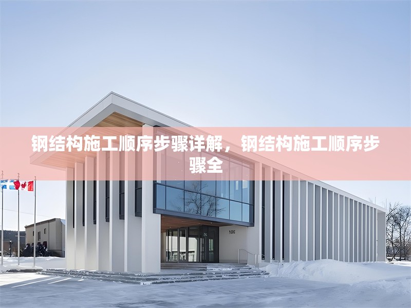 鋼結(jié)構(gòu)施工順序步驟詳解，鋼結(jié)構(gòu)施工順序步驟全