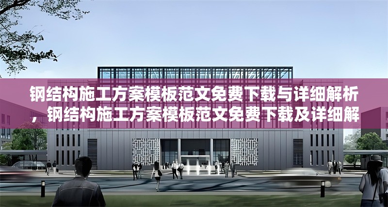 鋼結構施工方案模板范文免費下載與詳細解析，鋼結構施工方案模板范文免費下載及詳細解析