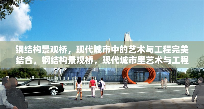 鋼結(jié)構(gòu)景觀橋，現(xiàn)代城市中的藝術(shù)與工程完美結(jié)合，鋼結(jié)構(gòu)景觀橋，現(xiàn)代城市里藝術(shù)與工程的完美融合 行業(yè)新聞