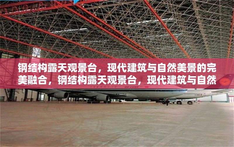 鋼結(jié)構(gòu)露天觀景臺(tái)，現(xiàn)代建筑與自然美景的完美融合，鋼結(jié)構(gòu)露天觀景臺(tái)，現(xiàn)代建筑與自然美景的完美融合 行業(yè)新聞