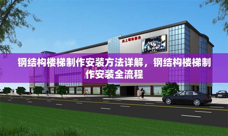 鋼結(jié)構(gòu)樓梯制作安裝方法詳解，鋼結(jié)構(gòu)樓梯制作安裝全流程