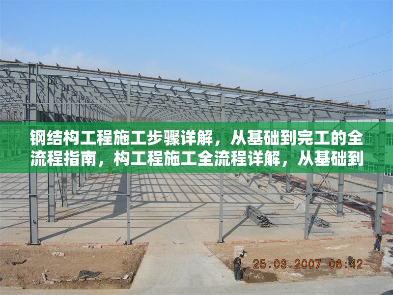 鋼結構工程施工步驟詳解，從基礎到完工的全流程指南，構工程施工全流程詳解，從基礎到完工的 行業(yè)新聞