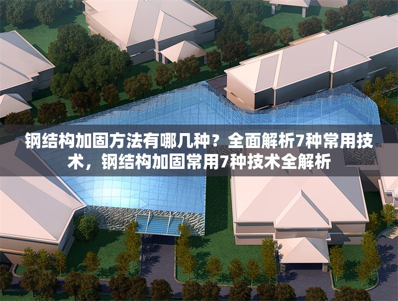 鋼結(jié)構(gòu)加固方法有哪幾種？全面解析7種常用技術(shù)，鋼結(jié)構(gòu)加固常用7種技術(shù)全解析 行業(yè)新聞