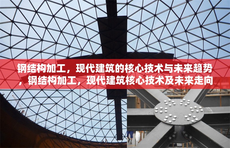 鋼結(jié)構(gòu)加工，現(xiàn)代建筑的核心技術(shù)與未來趨勢(shì)，鋼結(jié)構(gòu)加工，現(xiàn)代建筑核心技術(shù)及未來走向 行業(yè)新聞