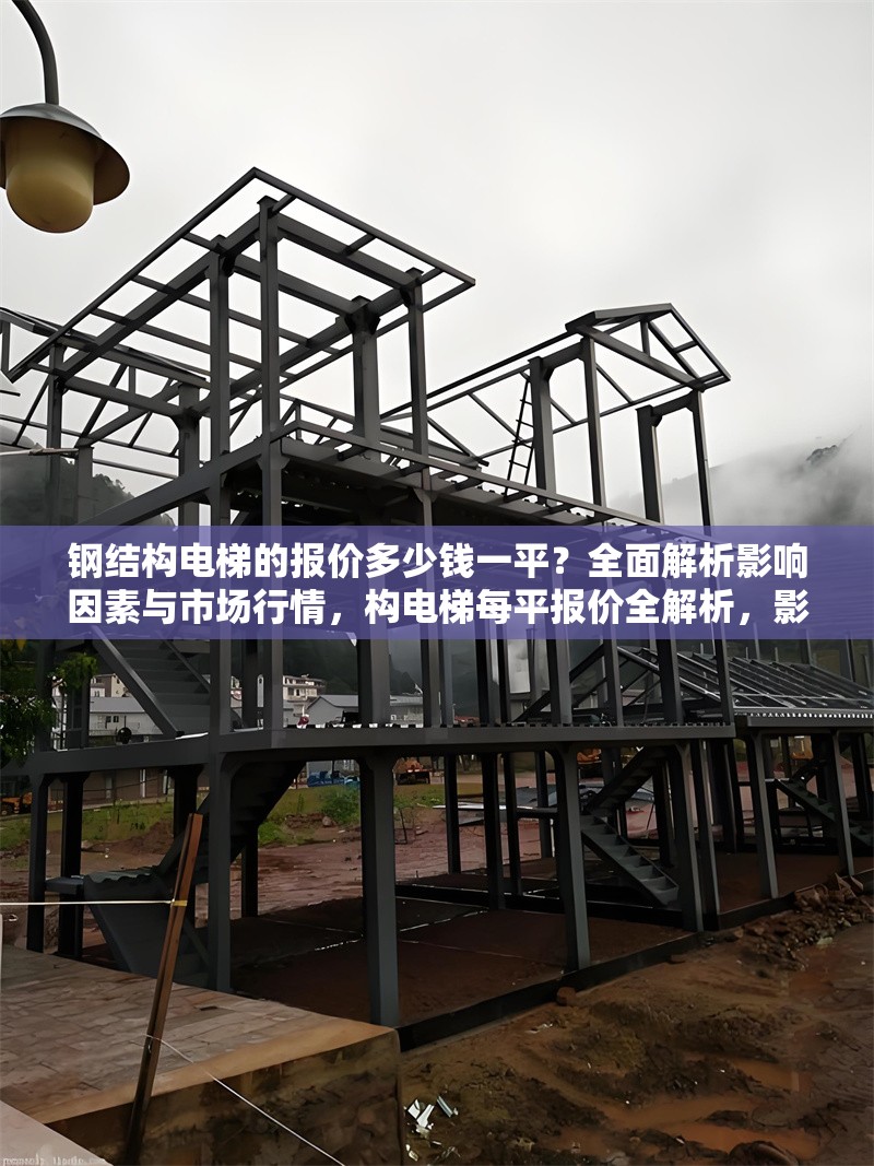 鋼結(jié)構(gòu)電梯的報價多少錢一平？全面解析影響因素與市場行情，構(gòu)電梯每平報價全解析，影響因素與 行業(yè)新聞
