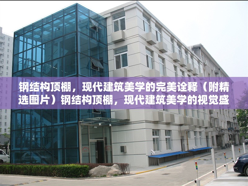 鋼結(jié)構頂棚，現(xiàn)代建筑美學的完美詮釋（附精選圖片）鋼結(jié)構頂棚，現(xiàn)代建筑美學的視覺盛宴（附精選圖片