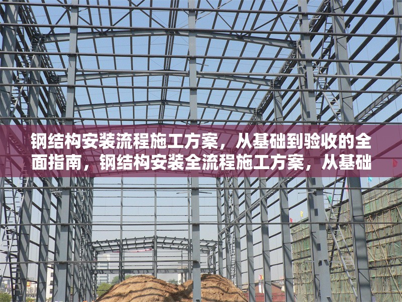 鋼結構安裝流程施工方案，從基礎到驗收的全面指南，鋼結構安裝全流程施工方案，從基礎到驗收的詳細指南 行業(yè)新聞