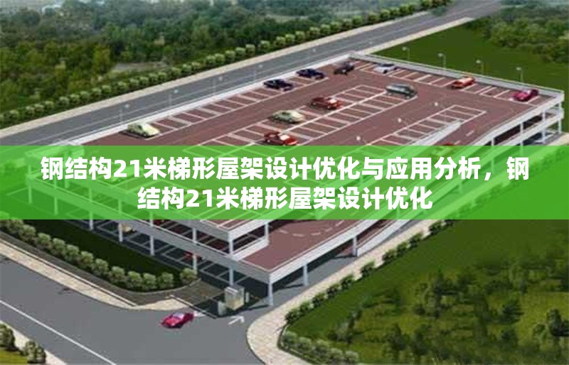 鋼結(jié)構(gòu)21米梯形屋架設(shè)計優(yōu)化與應(yīng)用分析，鋼結(jié)構(gòu)21米梯形屋架設(shè)計優(yōu)化 行業(yè)新聞