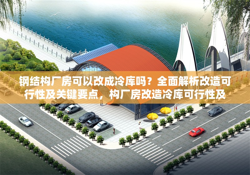 鋼結(jié)構(gòu)廠房可以改成冷庫(kù)嗎？全面解析改造可行性及關(guān)鍵要點(diǎn)，構(gòu)廠房改造冷庫(kù)可行性及 行業(yè)新聞