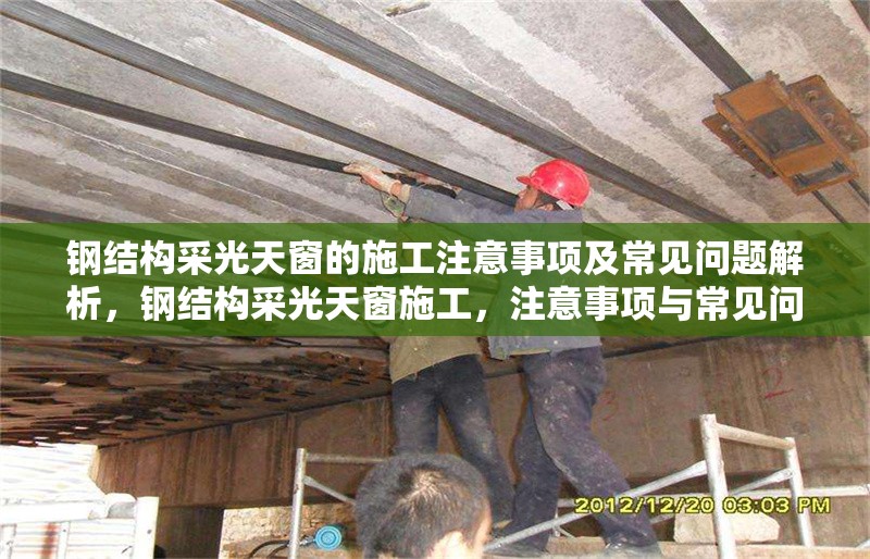 鋼結(jié)構(gòu)采光天窗的施工注意事項及常見問題解析，鋼結(jié)構(gòu)采光天窗施工，注意事項與常見問題 行業(yè)新聞