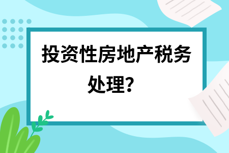 投資性房地產(chǎn)稅務(wù)處理的最新政策，投資性房地產(chǎn)稅務(wù)處理最新政策深度剖析 行業(yè)新聞 第1張