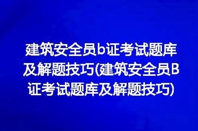 建筑安全管理員考試通過技巧，建筑安全管理員考試通關秘籍，實用技巧 行業(yè)新聞 第4張