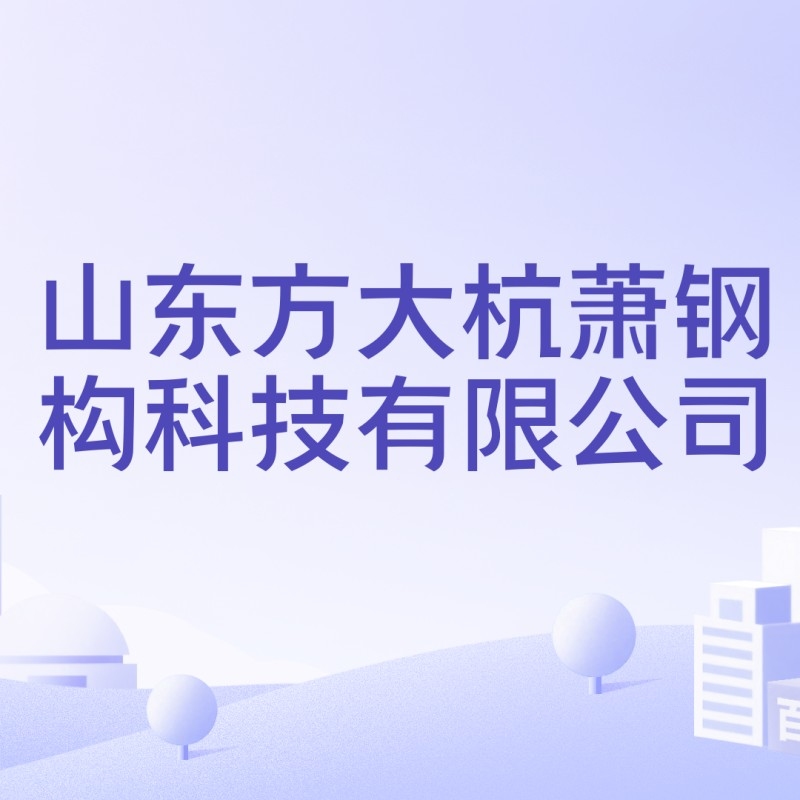 山東方大杭蕭鋼構(gòu)科技有限公司（山東方大杭蕭鋼構(gòu)科技有限公司怎么樣） 行業(yè)新聞 第1張